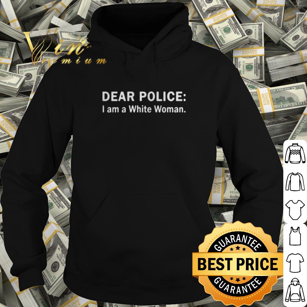 a0484a55 best dear police i am a white woman shirt 4 - Best Dear police i am a white woman shirt