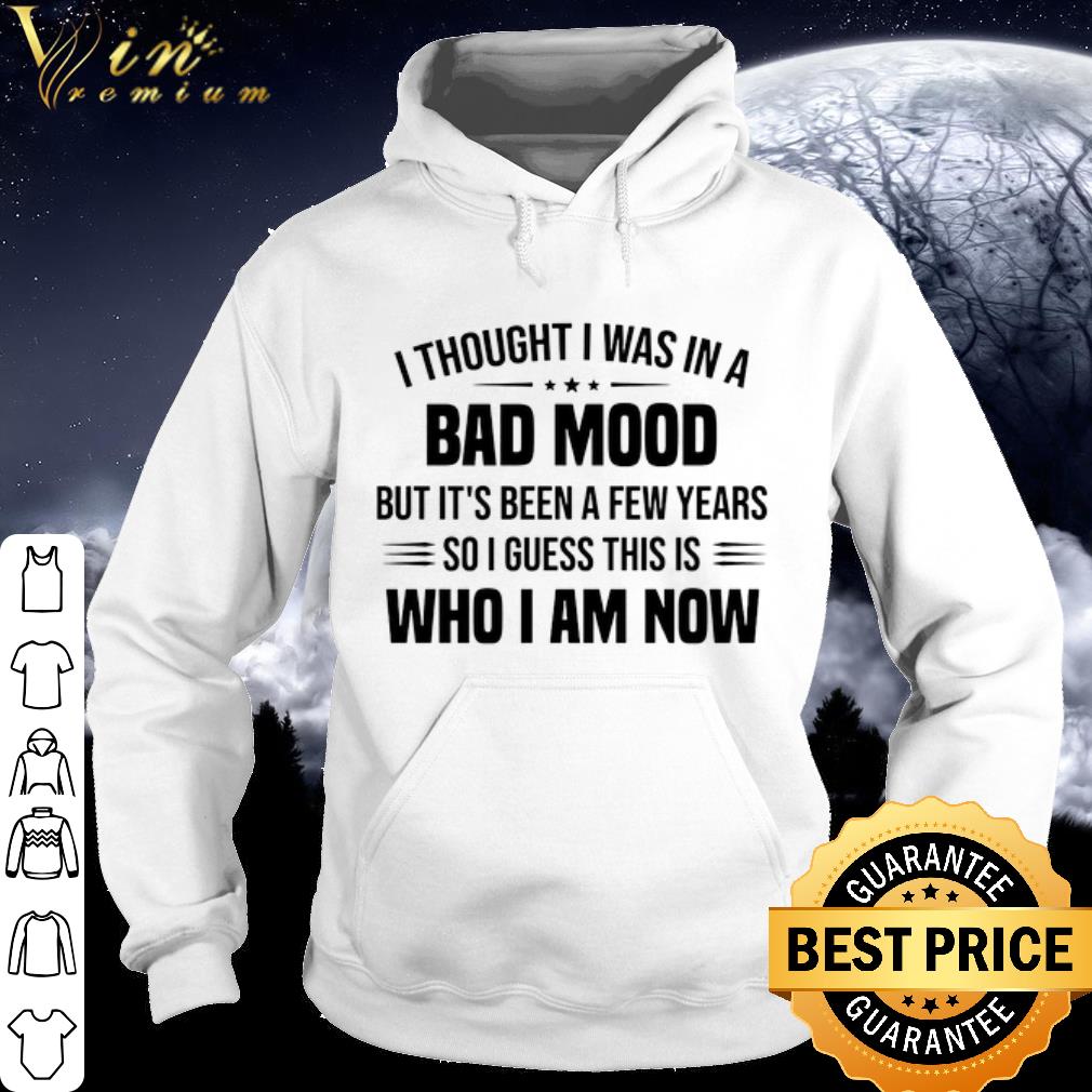 b829dfc4 best bad mood who i am now shirt 4 - Best Bad mood Who I am now shirt