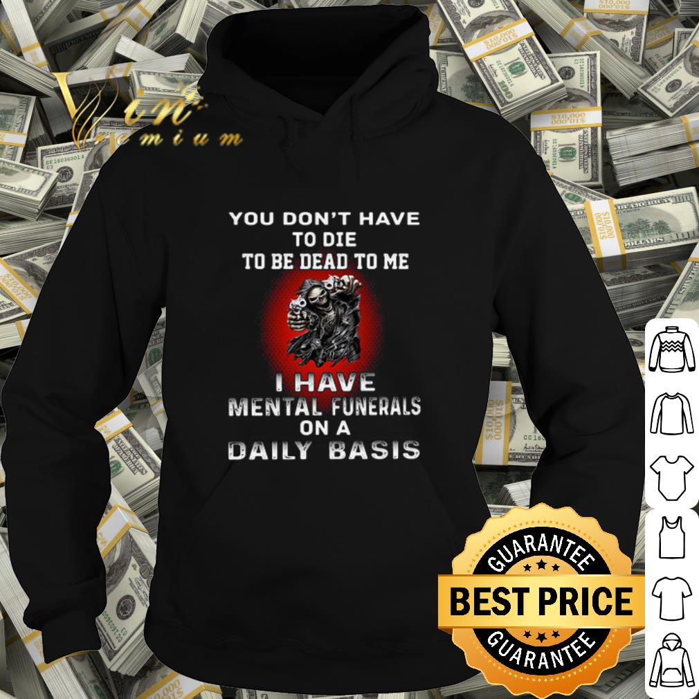 Official Death You Don't Have To Die To Be Dead To Me shirt bf58ded5 official death you don t have to die to be dead to me shirt 4 - Official Death You Don't Have To Die To Be Dead To Me shirt