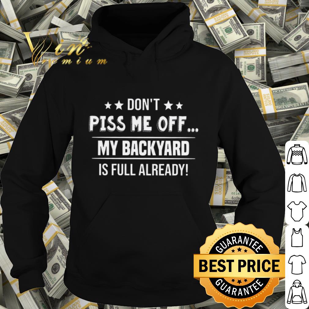 cc38fd34 original don t piss me off my backyard is full already shirt 4 - Original Don't piss me off my backyard is full already shirt