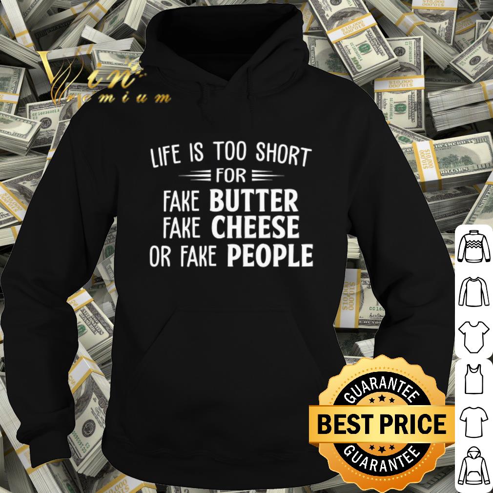 cf91d2e9 best life is too short for fake butter fake cheese or fake people shirt 4 - Best Life is too short for fake butter fake cheese or fake people shirt