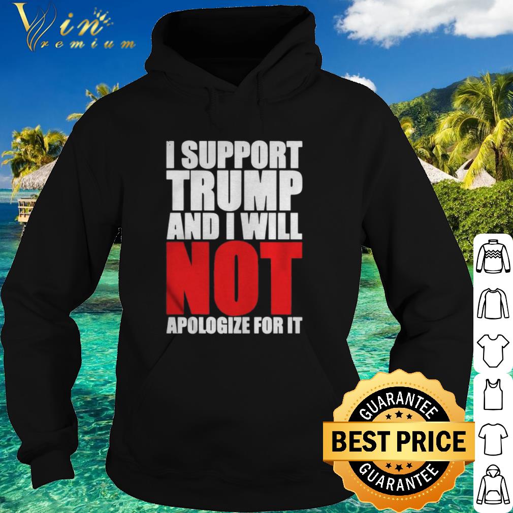 ec19d294 official i support trump and i will not apologize for it shirt 4 - Official I support Trump and i will not apologize for it shirt