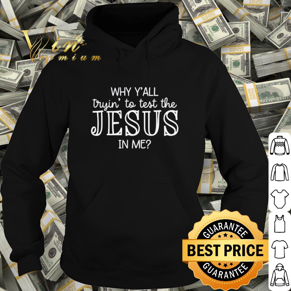f4ad64a1 official why y all tryin to test the jesus in me shirt 4 - Official Why y'all tryin' to test the Jesus in me shirt