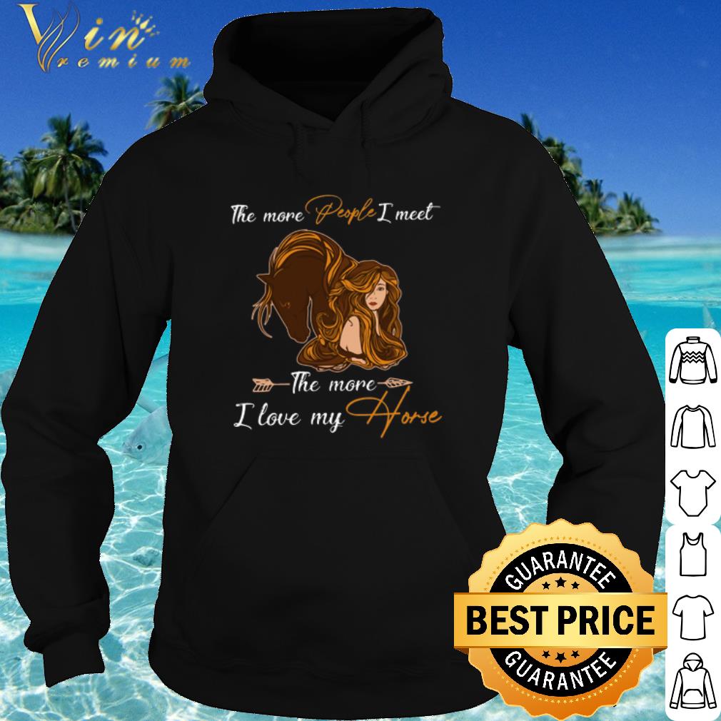 Official The more people I meet the more I love my horse shirt 33163dd3 official the more people i meet the more i love my horse shirt 4 - Official The more people I meet the more I love my horse shirt