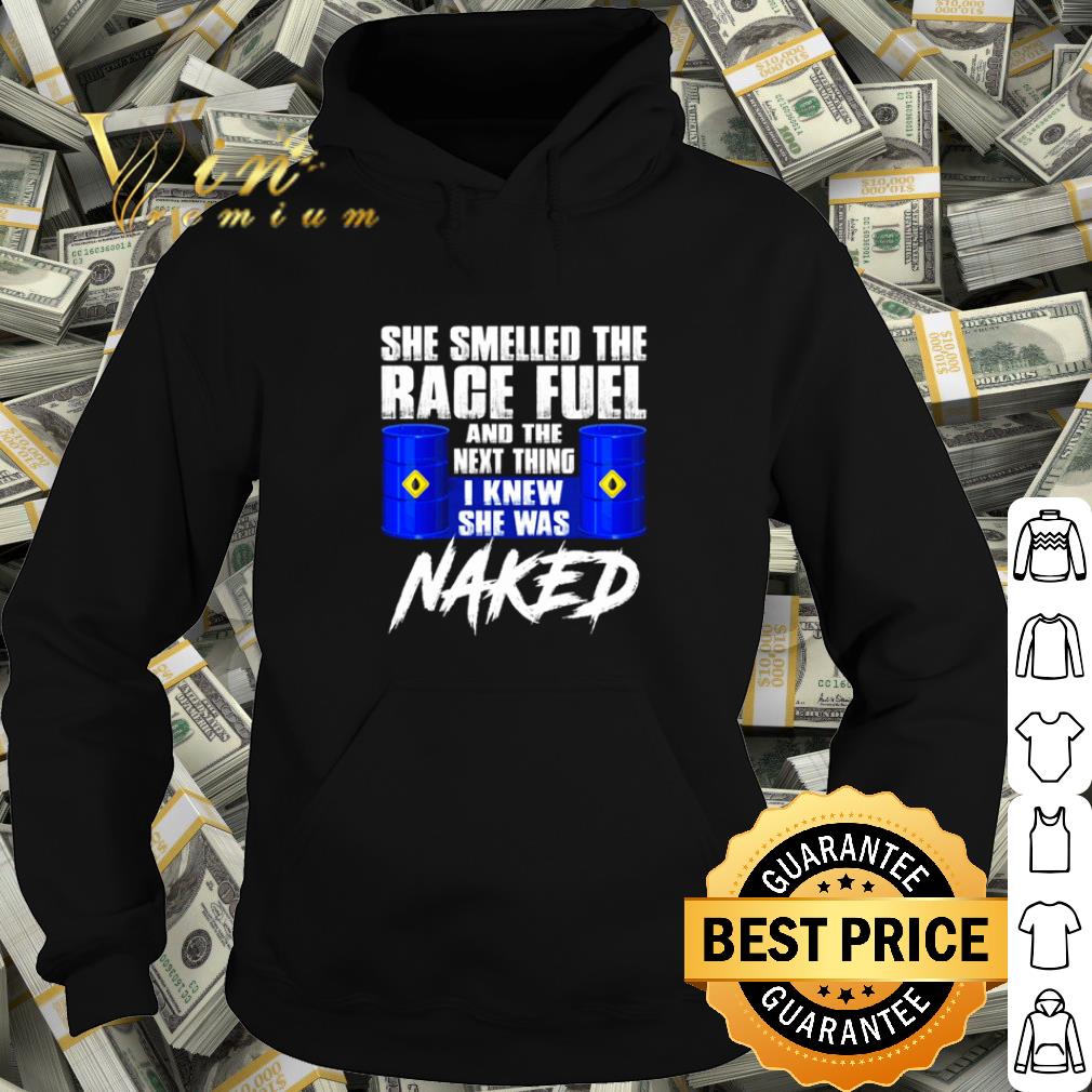Best She smelled the race fuel and the next thing I knew she was naked shirt 4f7ad9d1 best she smelled the race fuel and the next thing i knew she was naked shirt 4 - Best She smelled the race fuel and the next thing I knew she was naked shirt