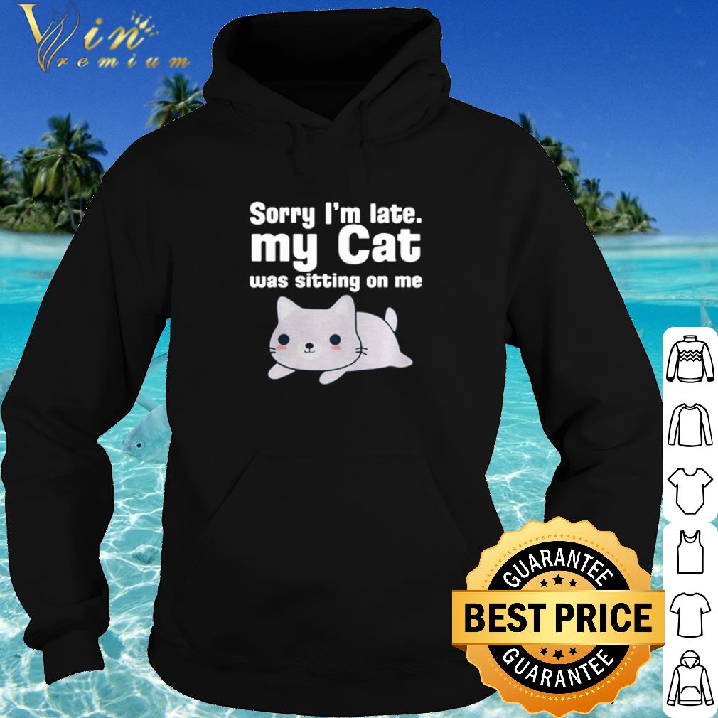 6468ed33 original cat sorry i m late my cat was sitting on me shirt 4 - Original Cat Sorry I'm late my cat was sitting on me shirt