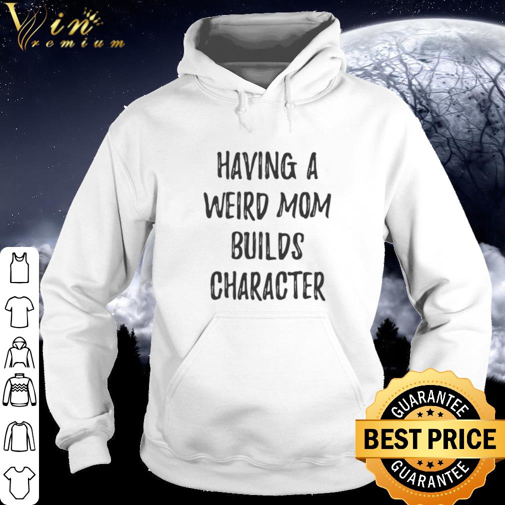 a574d8cb top having a weird mom builds character shirt 4 - Top Having A Weird Mom Builds Character shirt