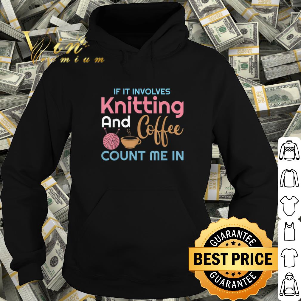 Top If it involves knitting and coffee count me in shirt adfddf22 top if it involves knitting and coffee count me in shirt 4 - Top If it involves knitting and coffee count me in shirt