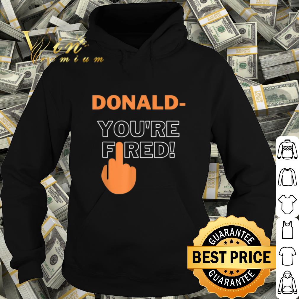 cfeb9e32 donald you re fired shirt 4 - Donald You're Fired shirt