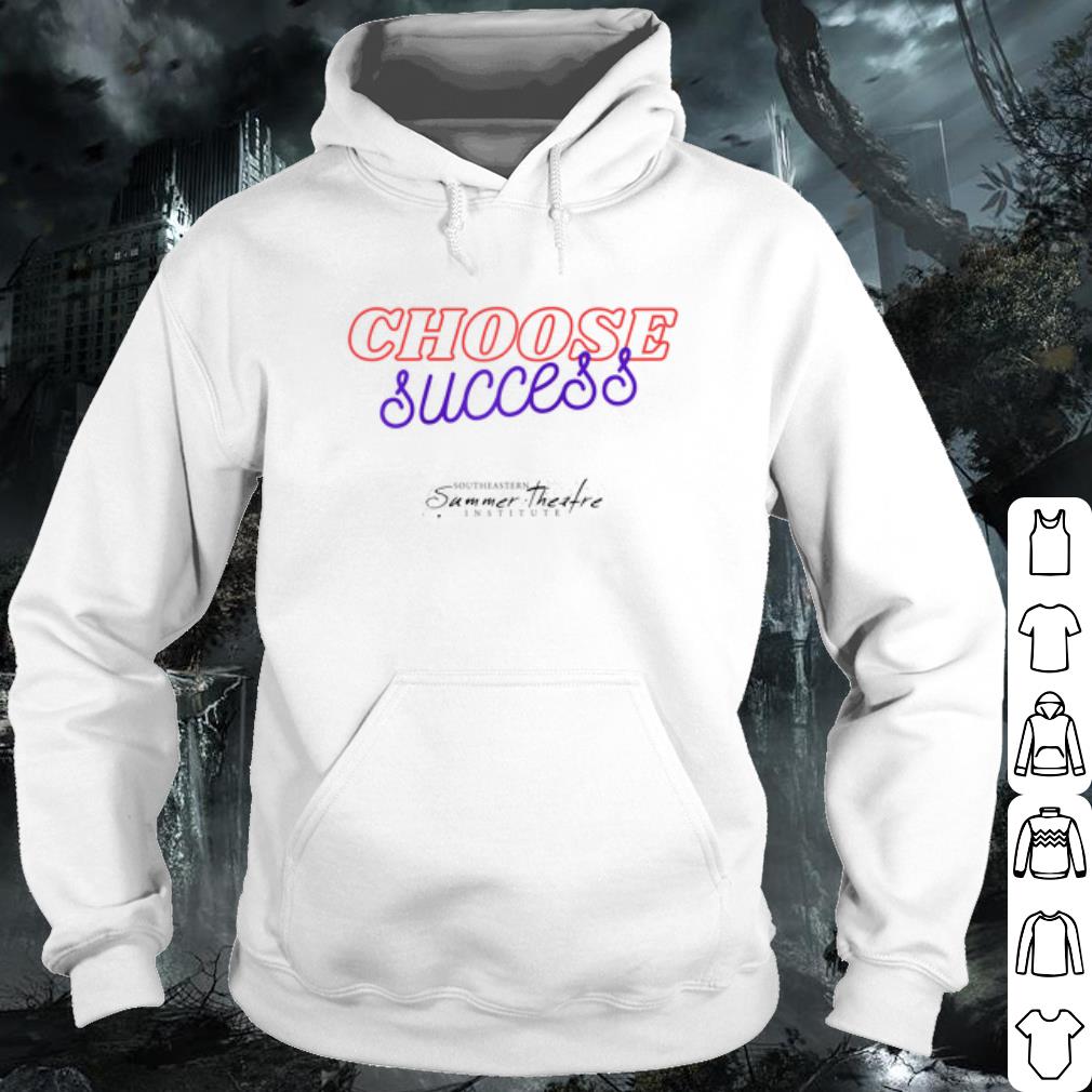 Premium Choose Success Southeastern summer theatre institute shirt f932ae6a premium choose success southeastern summer theatre institute shirt 4 - Premium Choose Success Southeastern summer theatre institute shirt