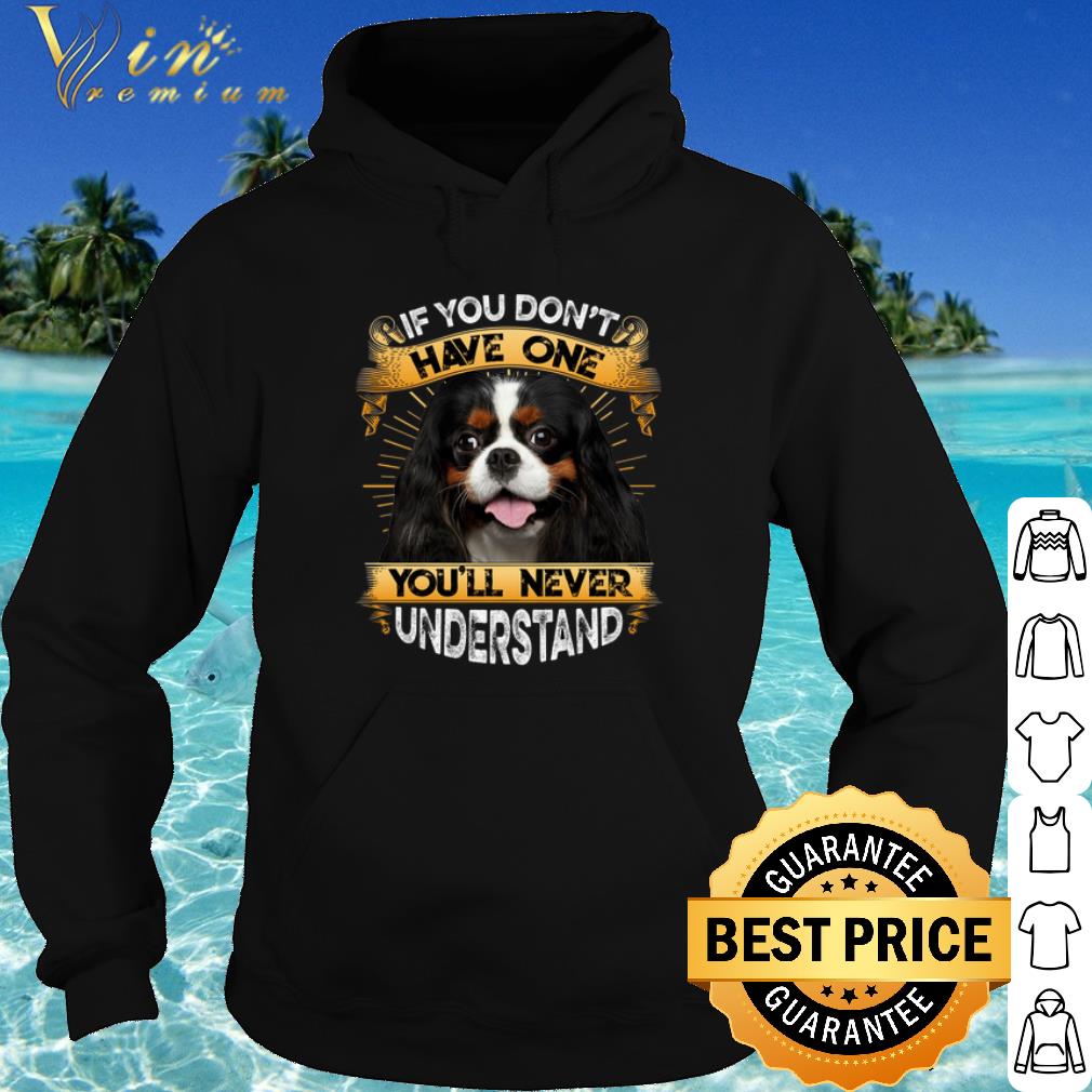 Premium Cavalier King Charles Spaniel If You Don't Have One You'll Never Understand shirt 122563e0 premium cavalier king charles spaniel if you don t have one you ll never understand shirt 4 - Premium Cavalier King Charles Spaniel If You Don't Have One You'll Never Understand shirt