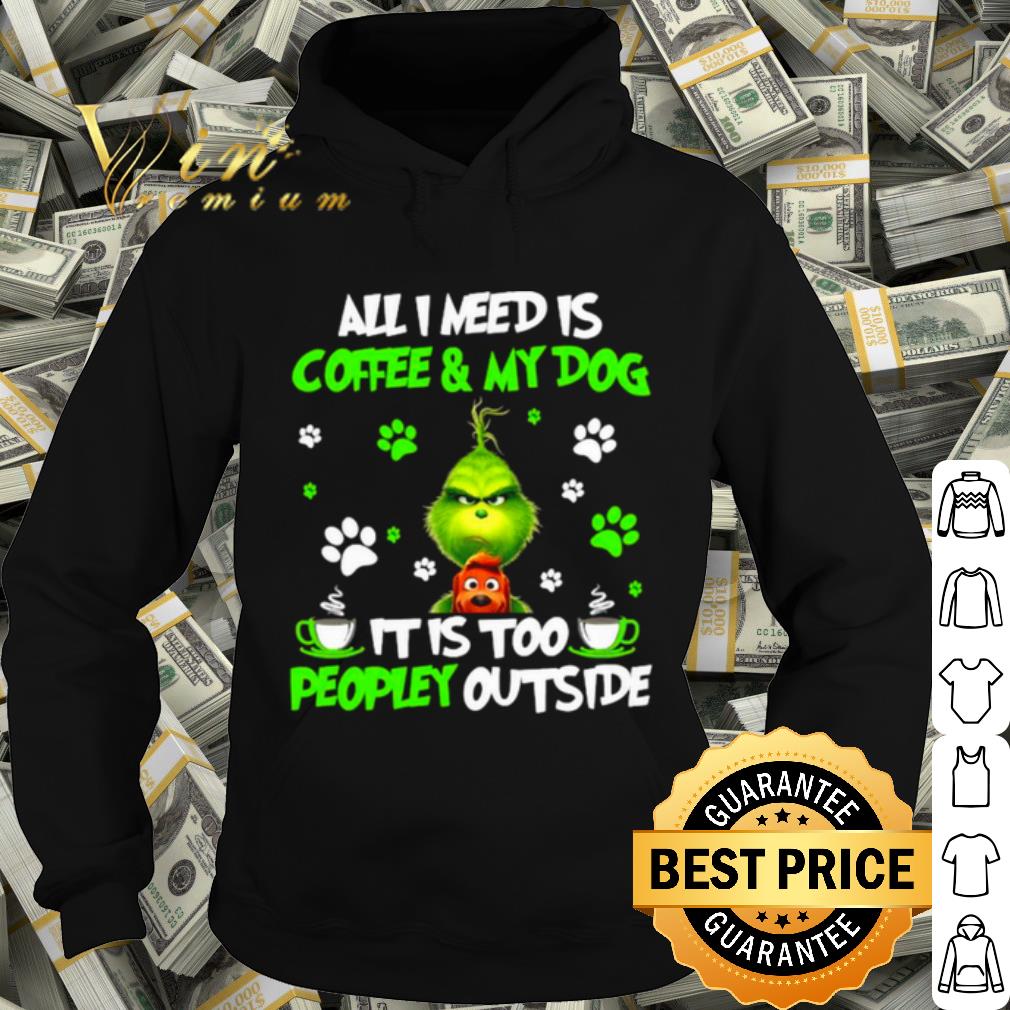 123e7dd4 best the grinch all i need is coffee and my dog it too peopley outside shirt 4 - Best The Grinch All I Need Is Coffee And My Dog It Too Peopley Outside shirt