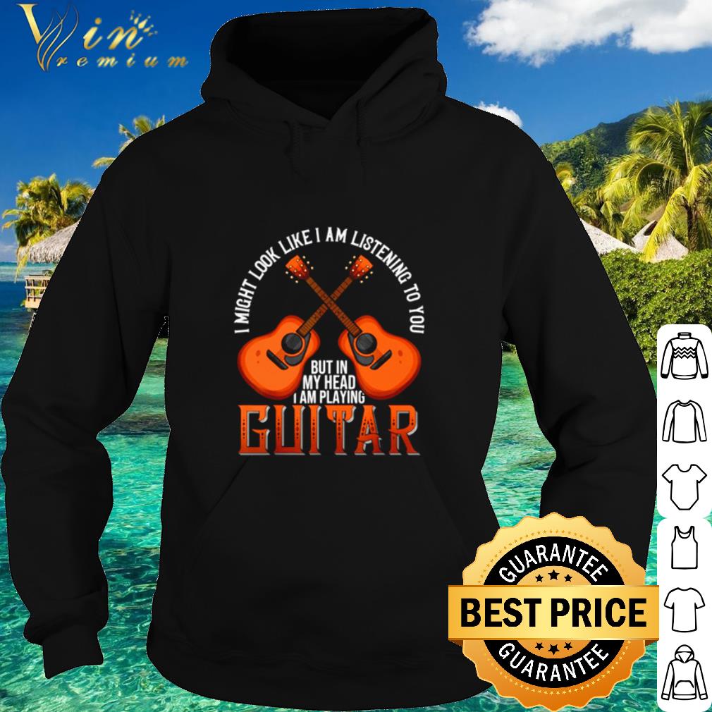 Premium I might look like I am listening to you but in my head I am playing Guitar shirt 21169039 premium i might look like i am listening to you but in my head i am playing guitar shirt 4 - Premium I might look like I am listening to you but in my head I am playing Guitar shirt