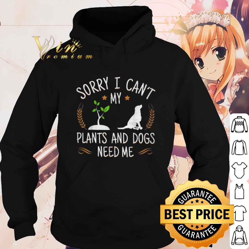 Best Sory I Can't My Plants And Dogs Need Me shirt 35eceaac best sory i can t my plants and dogs need me shirt 4 - Best Sory I Can't My Plants And Dogs Need Me shirt