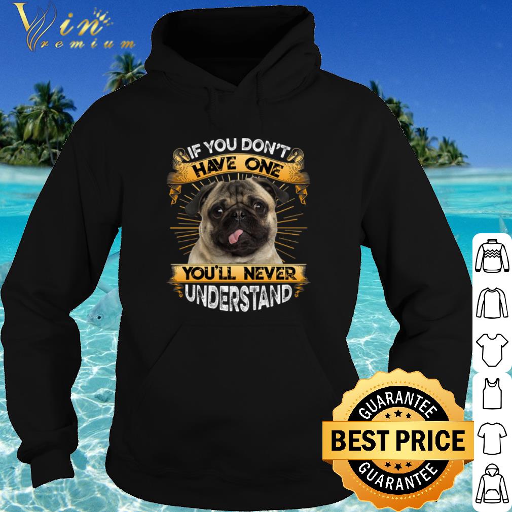 42ac727c premium pug if you don t have one you ll never understand shirt 4 - Premium Pug If You Don't Have One You'll Never Understand shirt