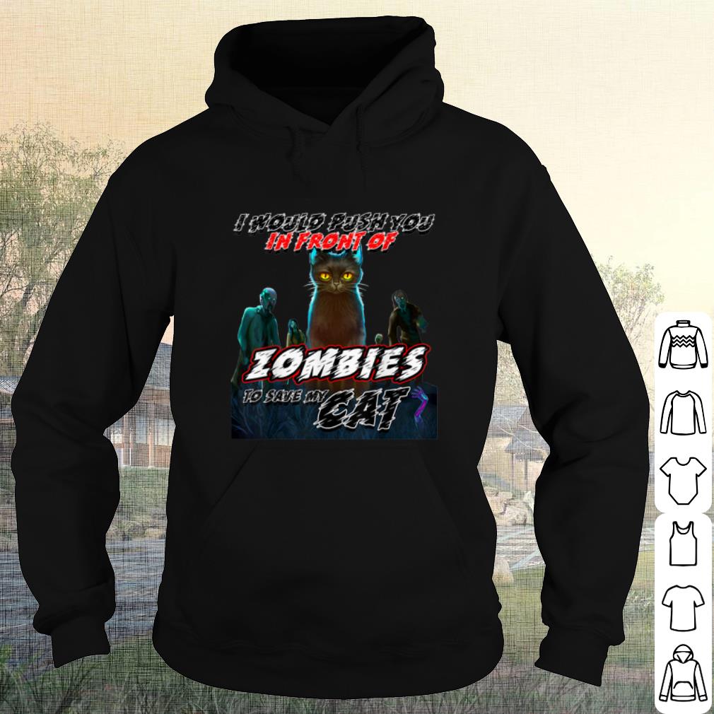 6b106a1d best i would push you in front of zombies to save my cat shirt 4 - Best I Would Push You In Front Of Zombies To Save My Cat shirt