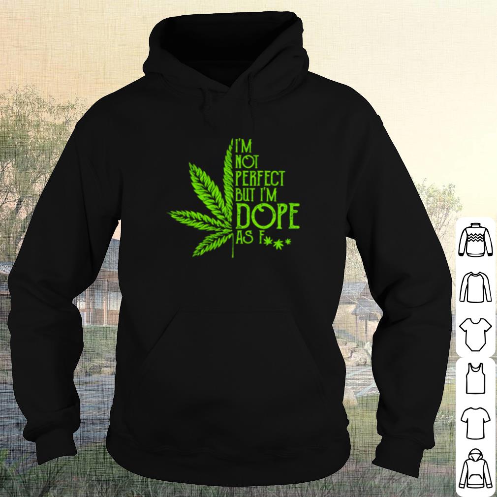 7e8a6c03 best cannabis weed i m not perfect but i m dope as fuck shirt 4 - Best Cannabis Weed I'm not perfect but I'm dope as fuck shirt