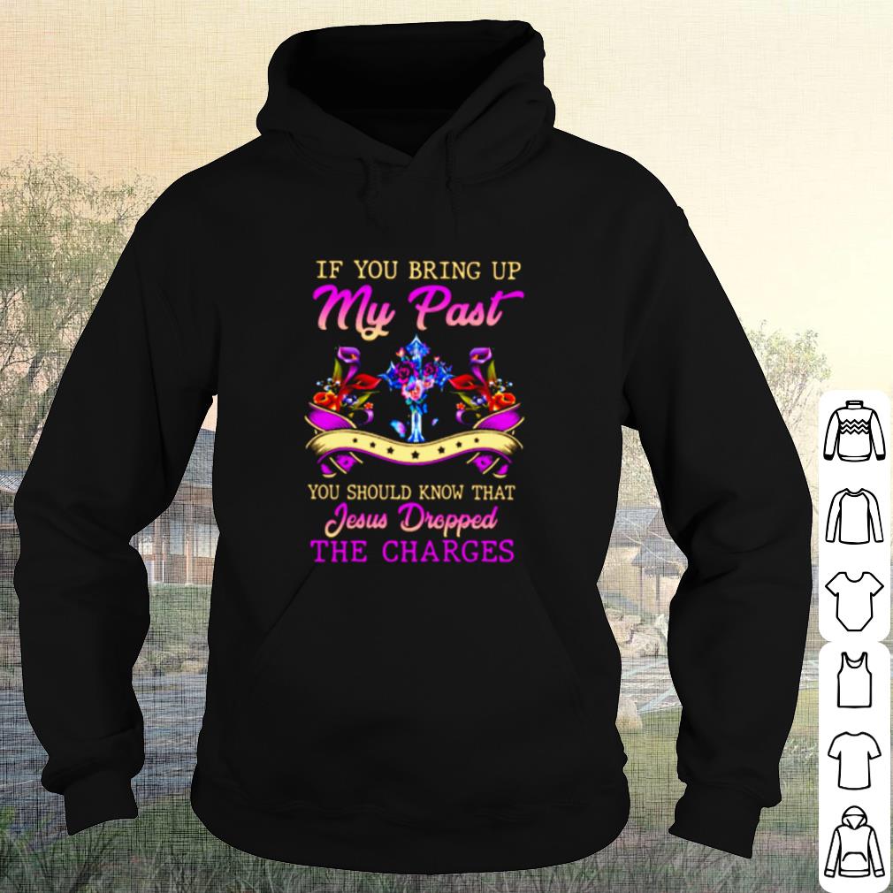 Nice If You Bring Up My Past You Should Know That Jesus Dropped shirt 8d497be3 nice if you bring up my past you should know that jesus dropped shirt 4 - Nice If You Bring Up My Past You Should Know That Jesus Dropped shirt