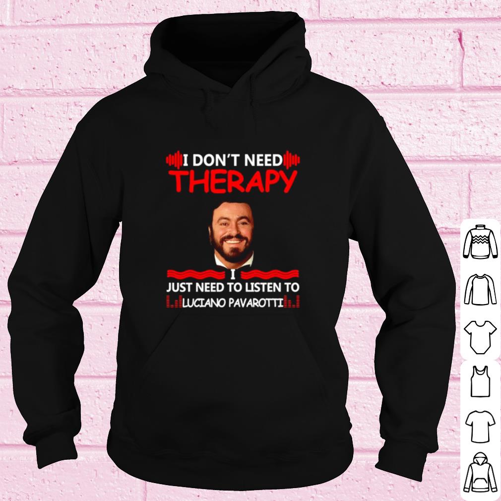 Official I don't need therapy I just need to listen to Luciano Pavarotti shirt f27f89bc official i don t need therapy i just need to listen to luciano pavarotti shirt 4 - Official I don't need therapy I just need to listen to Luciano Pavarotti shirt
