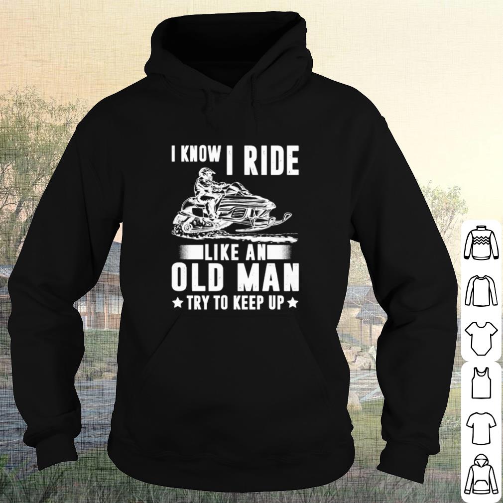 f573f4b0 nice snowmobile i know i ride like an old man shirt 4 - Nice Snowmobile I Know I Ride Like An Old Man shirt