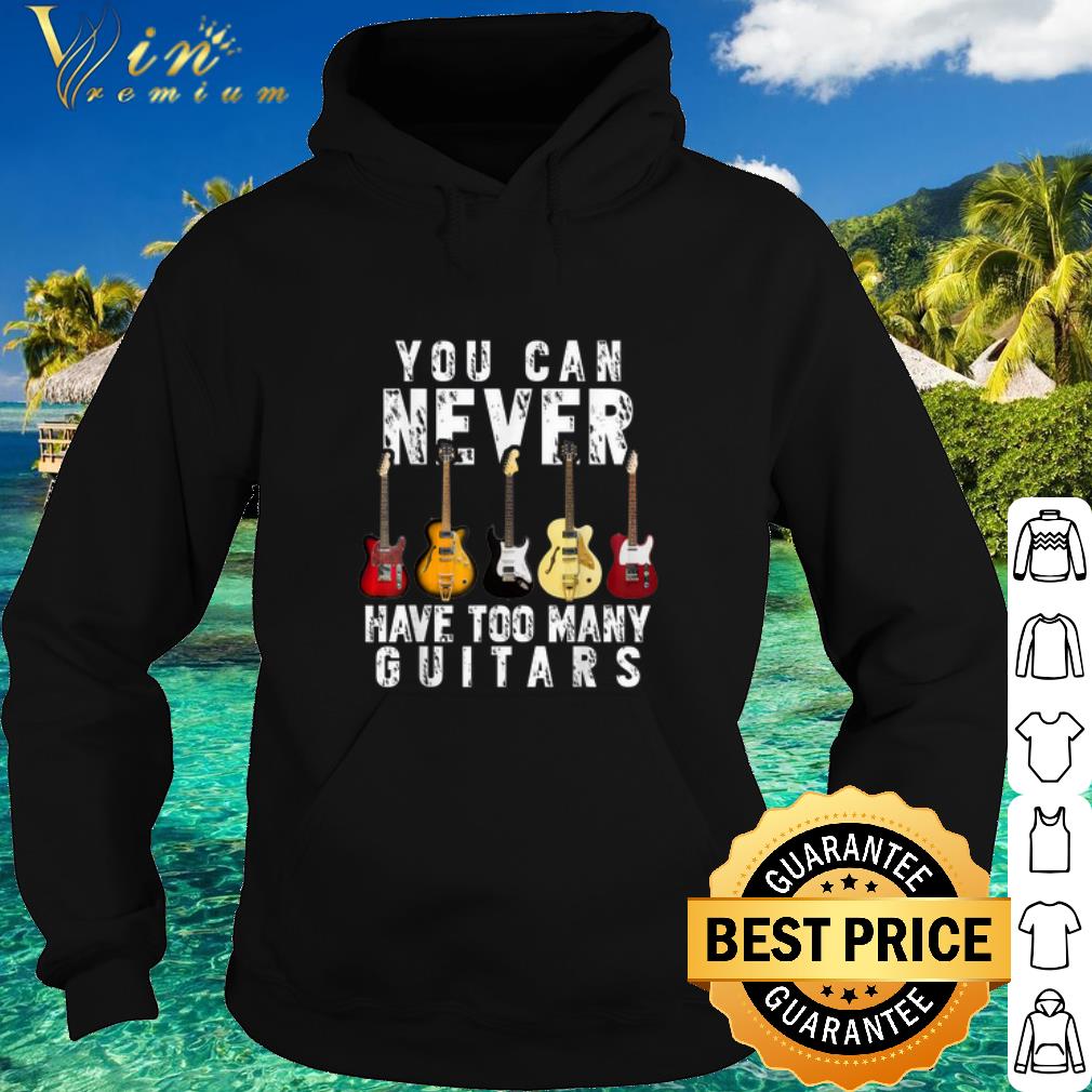Nice You Can Never Have Too Many Guitars shirt ffea6c7b nice you can never have too many guitars shirt 4 - Nice You Can Never Have Too Many Guitars shirt