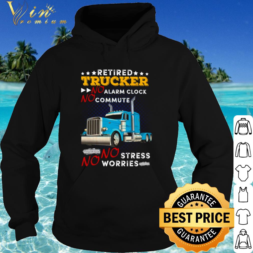 Nice Retired Trucker No Alarm Clock No Commute No Stress No Worries shirt 2a579e04 nice retired trucker no alarm clock no commute no stress no worries shirt 4 - Nice Retired Trucker No Alarm Clock No Commute No Stress No Worries shirt