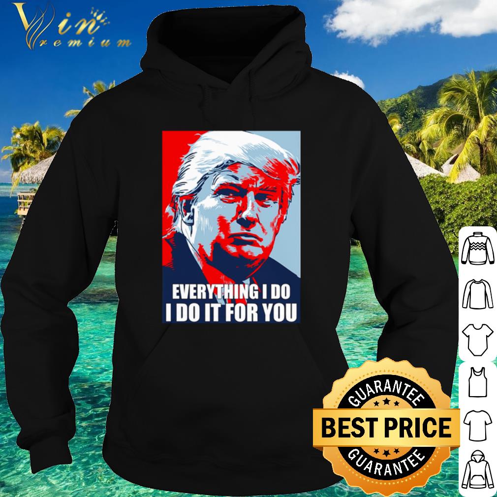 35fd7d16 premium trump everything i do i do it for you shirt 4 - Premium Trump Everything I Do I Do It For You shirt