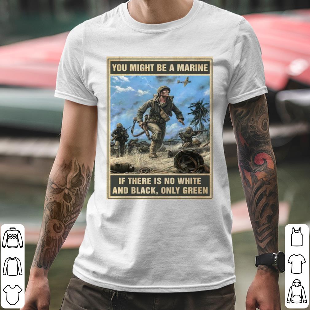 Nice You Might Be A Marine If There Is No White And Black Only Green shirt 5df432bf nice you might be a marine if there is no white and black only green shirt 4 - Nice You Might Be A Marine If There Is No White And Black Only Green shirt