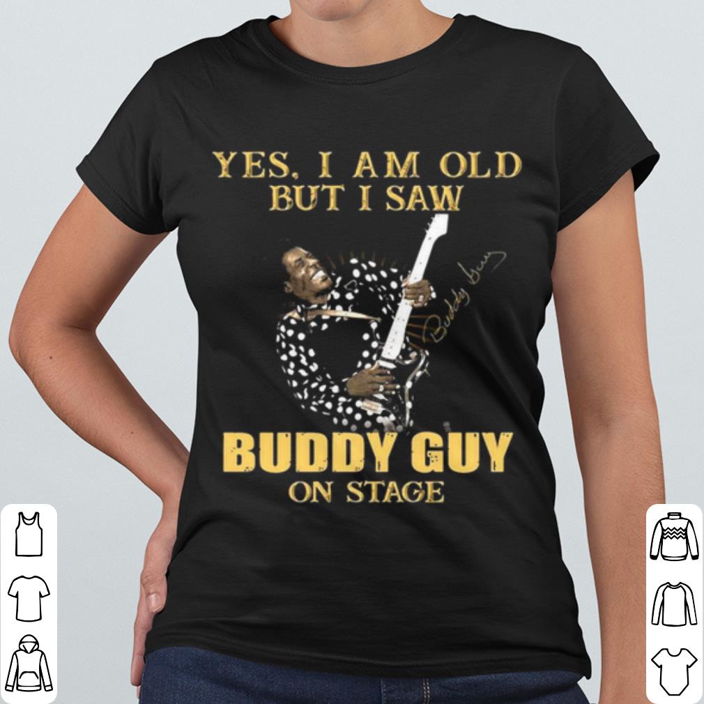 Official Yes I Am Old But I Saw Buddy Guy On Stage Signature shirt 63e78fa9 official yes i am old but i saw buddy guy on stage signature shirt 4 - Official Yes I Am Old But I Saw Buddy Guy On Stage Signature shirt