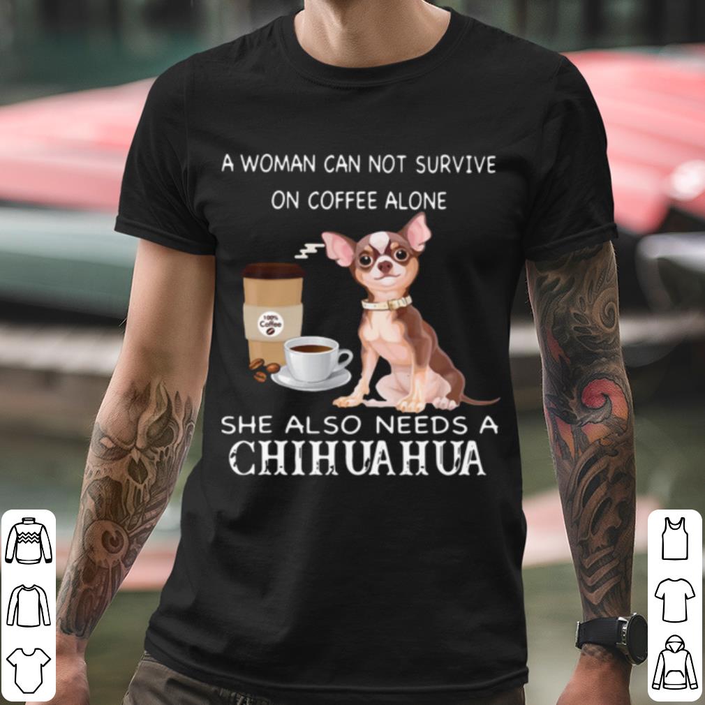 Nice A Woman Can Not Survive On Coffee Alone She Also Needs A Chihuahua shirt 6e1c0769 nice a woman can not survive on coffee alone she also needs a chihuahua shirt 4 - Nice A Woman Can Not Survive On Coffee Alone She Also Needs A Chihuahua shirt