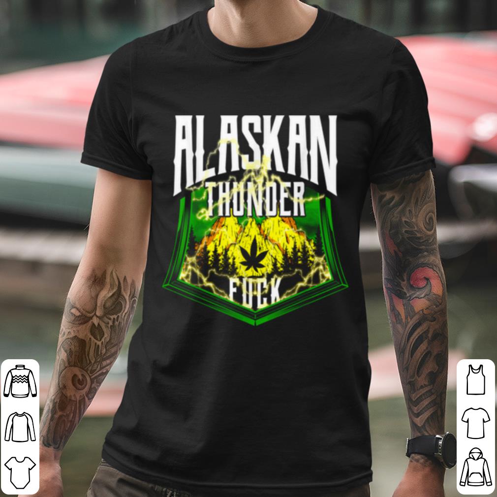 Nice Alaskan Thunder Fuck Marijuana Strain Alaska shirt 89ed84d4 nice alaskan thunder fuck marijuana strain alaska shirt 4 - Nice Alaskan Thunder Fuck Marijuana Strain Alaska shirt
