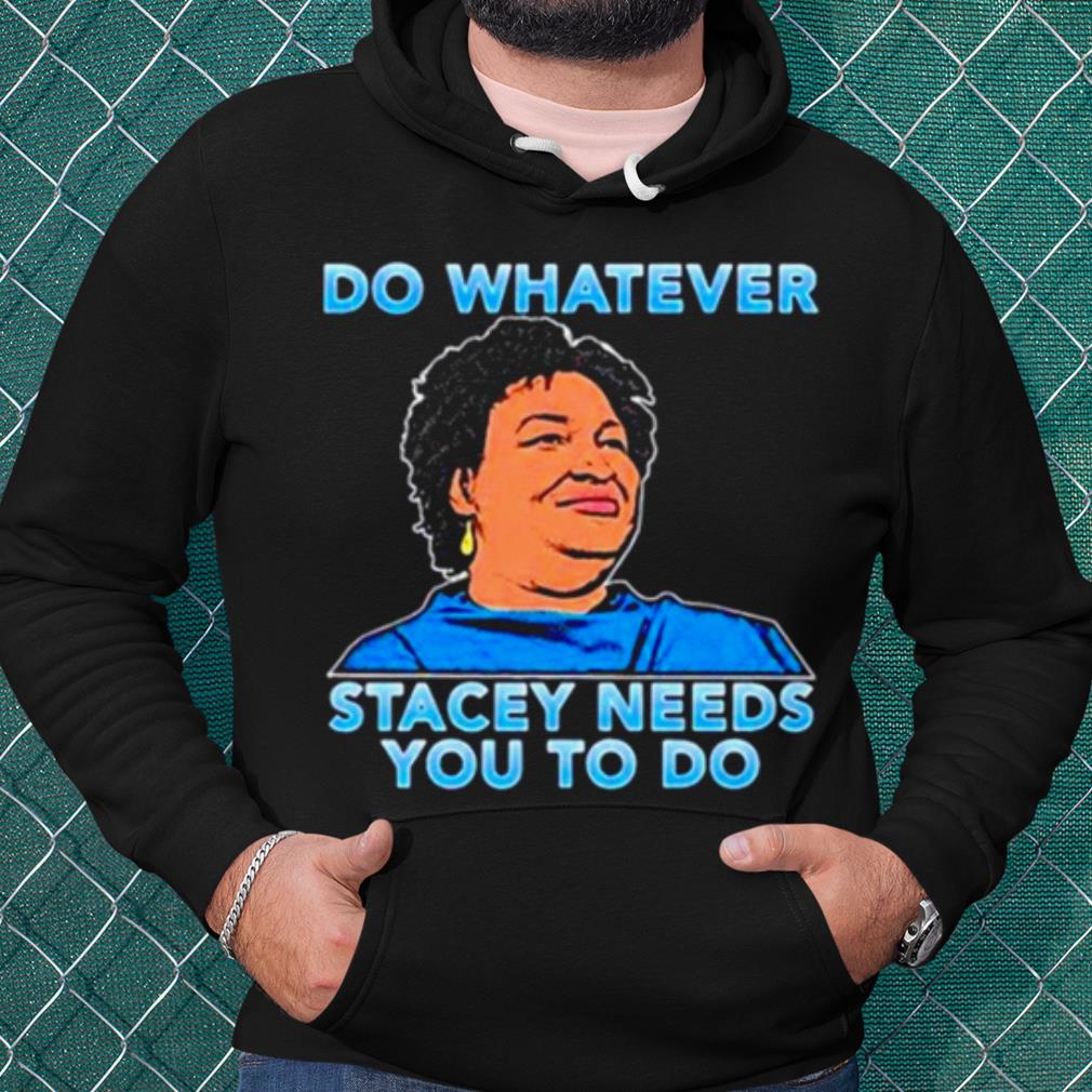 Best Stacey Abrams Do Whatever Stacey Needs You To Do shirt 9001a11c best stacey abrams do whatever stacey needs you to do shirt 4 - Best Stacey Abrams Do Whatever Stacey Needs You To Do shirt