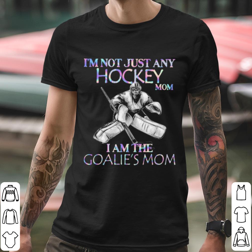 Nice I'm Not Just Any Hockey Mom I Am The Goalie's Mom shirt 98916b01 nice i m not just any hockey mom i am the goalie s mom shirt 4 - Nice I'm Not Just Any Hockey Mom I Am The Goalie's Mom shirt