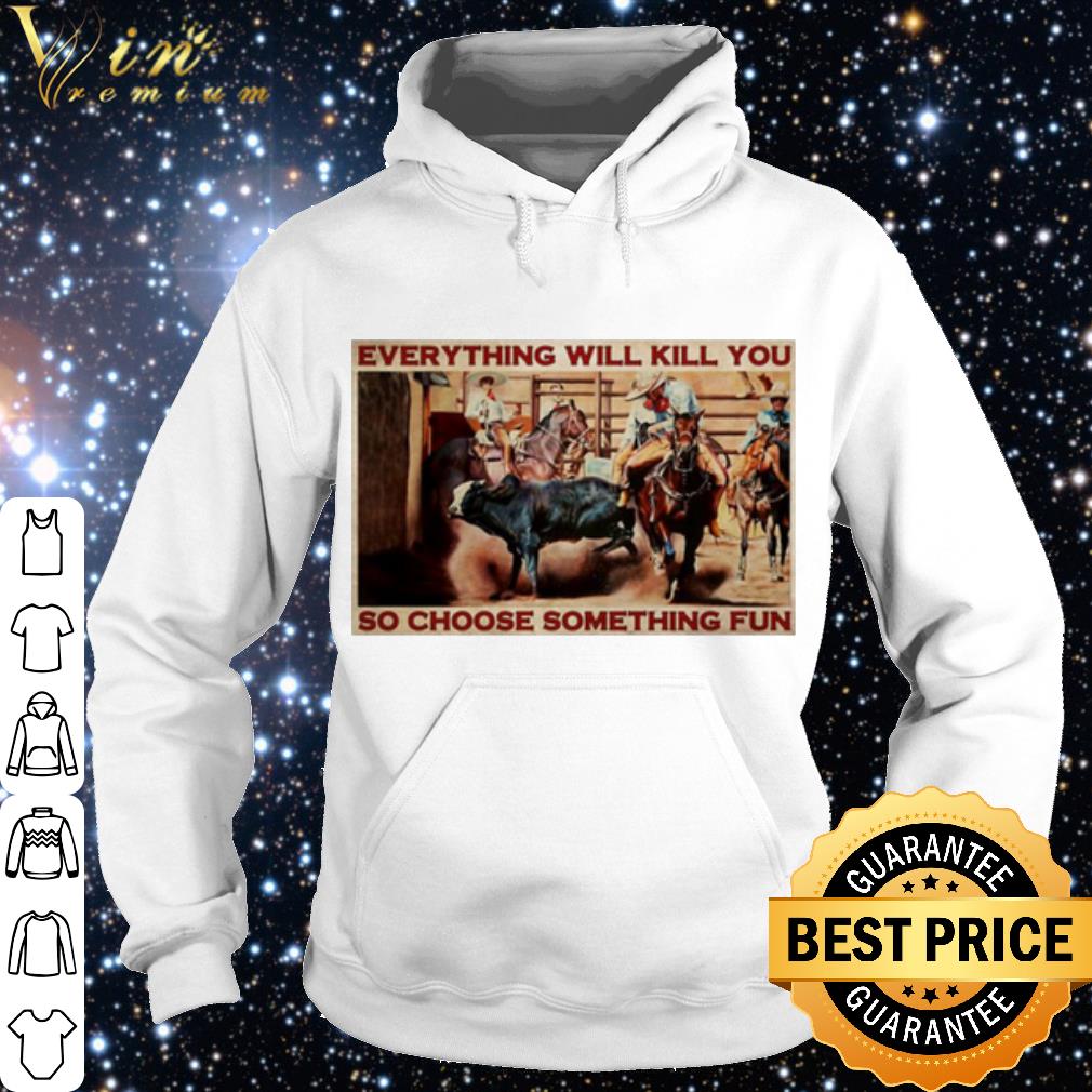 b1f2ff0c premium bull charreria everything will kil you so choose something fun shirt 4 - Premium Bull Charreria Everything Will Kil You So Choose Something Fun shirt