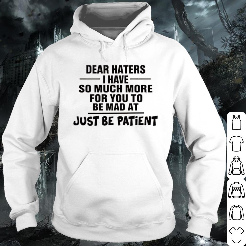 Nice Dear Haters I Have So Much More For You To Be Mad At Just Be Patient shirt c4a36e61 nice dear haters i have so much more for you to be mad at just be patient shirt 4 - Nice Dear Haters I Have So Much More For You To Be Mad At Just Be Patient shirt