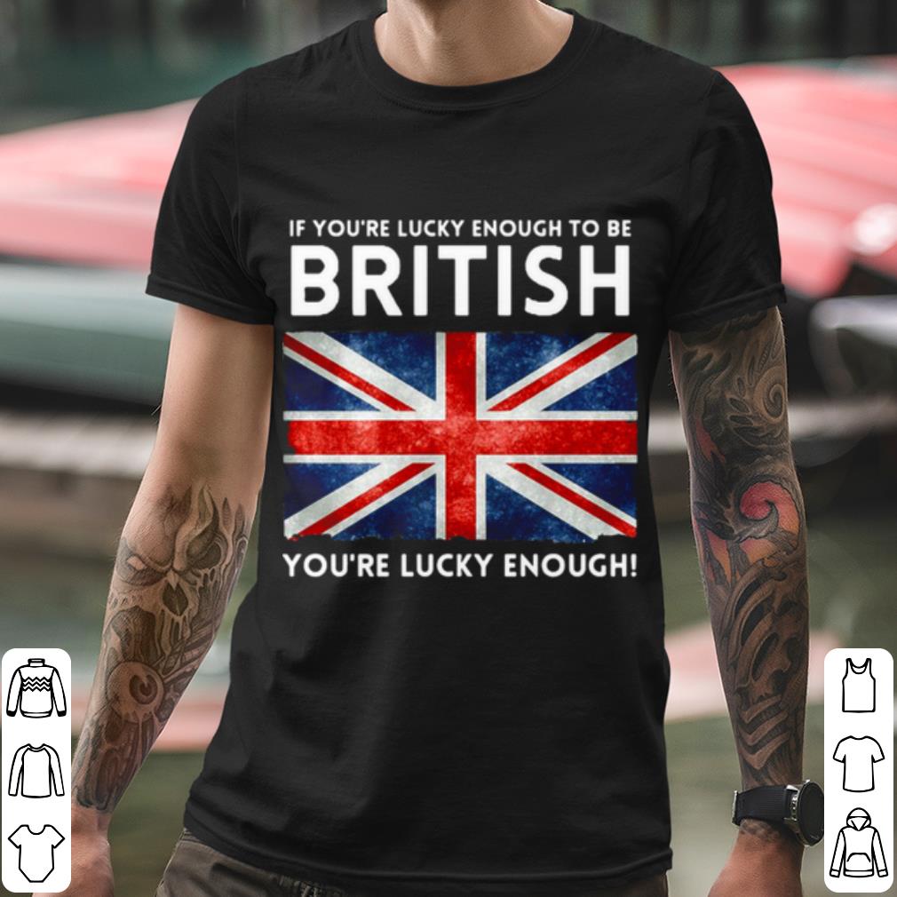 Nice England Flag If You’re Lucky Enough To Be British You're Lucky Enough shirt dda2f6cd nice england flag if you re lucky enough to be british you re lucky enough shirt 4 - Nice England Flag If You’re Lucky Enough To Be British You're Lucky Enough shirt