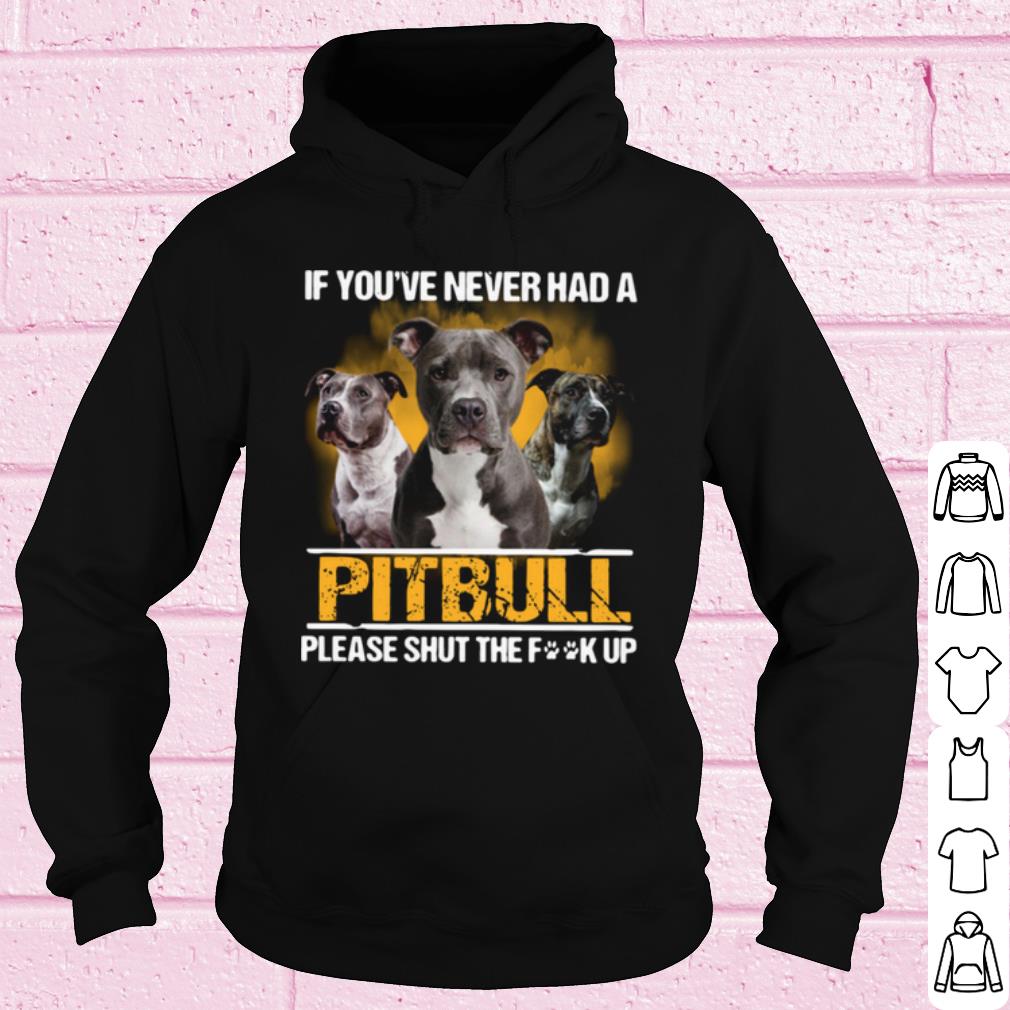 Official If You've Never Had A Pitbull Please Shut The Fuck Up shirt edde8a2a official if you ve never had a pitbull please shut the fuck up shirt 4 - Official If You've Never Had A Pitbull Please Shut The Fuck Up shirt