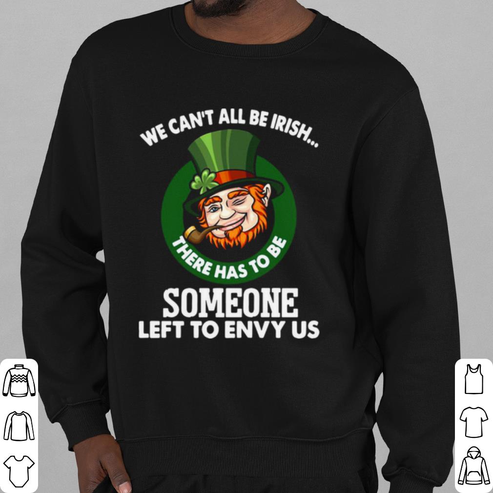 163eeaef nice we can t all be irish there has to be someone left to envy us shirt 4 - Nice We Can't All Be Irish There Has To Be Someone Left To Envy Us shirt