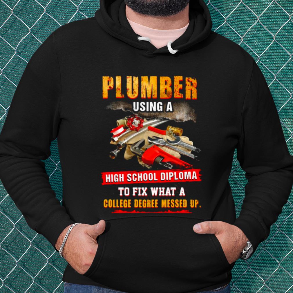 Official Plumber Using A High School Diploma To Fix What A College Degree Messed Up shirt 193fa505 official plumber using a high school diploma to fix what a college degree messed up shirt 4 - Official Plumber Using A High School Diploma To Fix What A College Degree Messed Up shirt