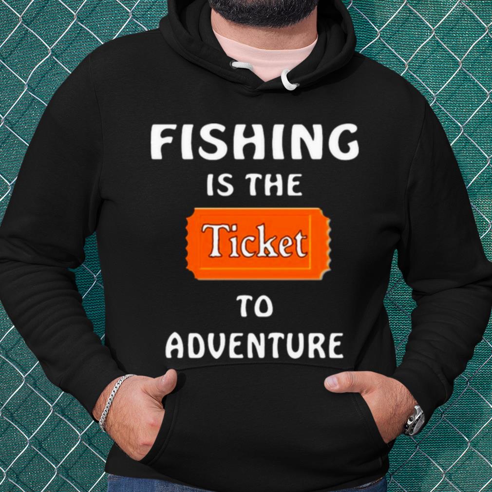 Official Fishing Is The Ticket To Adventure shirt 4d38edcf official fishing is the ticket to adventure shirt 4 - Official Fishing Is The Ticket To Adventure shirt