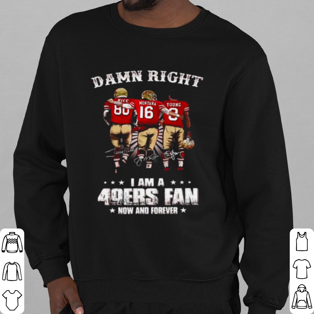 Nice Damn Right I Am A 49ers Fan Now And Forever Signatures shirt 5efeb254 nice damn right i am a 49ers fan now and forever signatures shirt 4 - Nice Damn Right I Am A 49ers Fan Now And Forever Signatures shirt