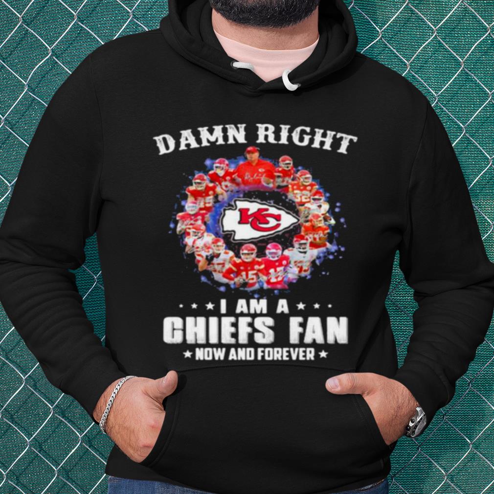 be591812 official damn right i am a chiefs fan now and forever shirt 4 - Official Damn Right I Am A Chiefs Fan Now And Forever shirt