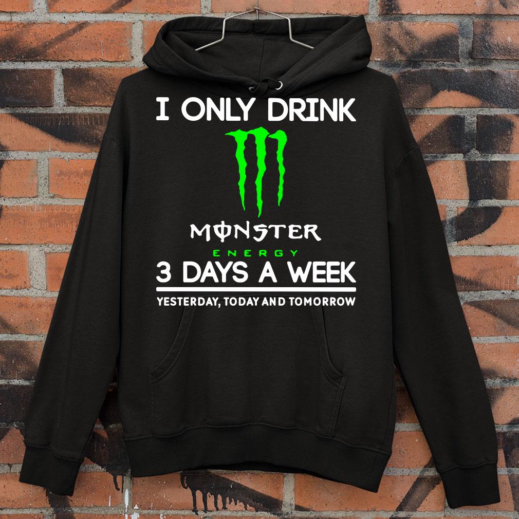 a0d3814b i only drink monster energy 3 days a week yesterday today and tomorrow shirt 4 - Premium I Only Drink Monster Energy 3 Days A Week Yesterday Today And Tomorrow shirt