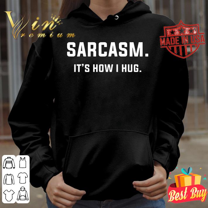 Hot Sarcasm Its How I Hug shirt 4cc82d53 sarcasm its how i hug shirt 4 - Hot Sarcasm Its How I Hug shirt