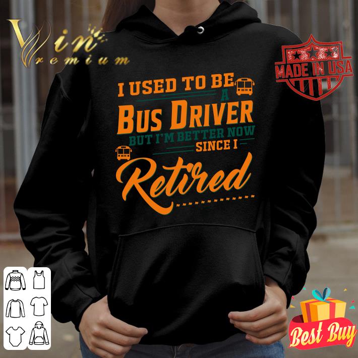 a5a2ccef i used to be a bus driver but im better now since i retired quote shirt 4 - Hot I Used To Be A Bus Driver But Im Better Now Since I Retired Quote shirt