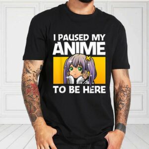 I Paused My Anime To Be Here Gift Shirt, Anime Gift For Women For Fan Shirt