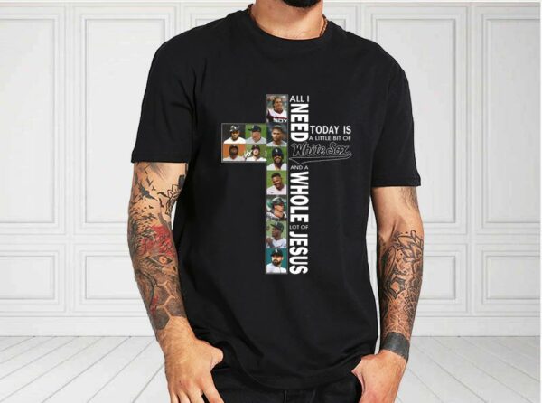 All I Need Today Is A Little Bit Of White Sox And A Whole Lot Of Jesus Shirt, White Sox Jesus For Fan Shirt