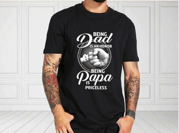 Being Dad Is An Honor Being Papa Is Priceless Shirt, Father Day For Fan Shirt