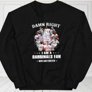 Damn Right I Am A Cardinals Fan Now And Forever Shirt, Team Cardinals Shirt, Cardinals Baseball For Fan Shirt 2