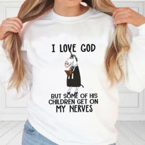 I Love God But Some Of His Children Get On My Nerves Shirt, Funny Christian Shirt, I Love God For Fan Shirt 2